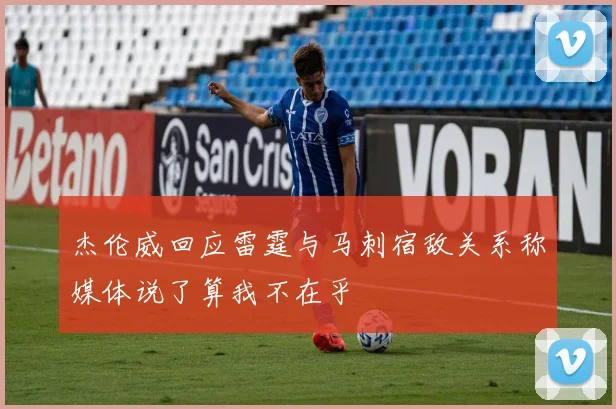 杰伦威回应雷霆与马刺宿敌关系称媒体说了算我不在乎